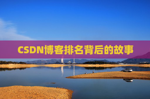 CSDN博客排名背后的故事 CSDN博客排名背后的故事